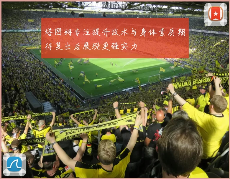 塔图姆专注提升技术与身体素质期待复出后展现更强实力