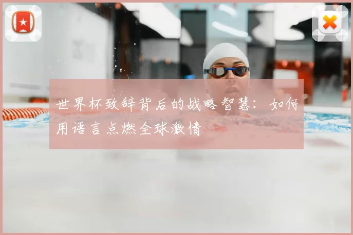 世界杯致辞背后的战略智慧:如何用语言点燃全球激情