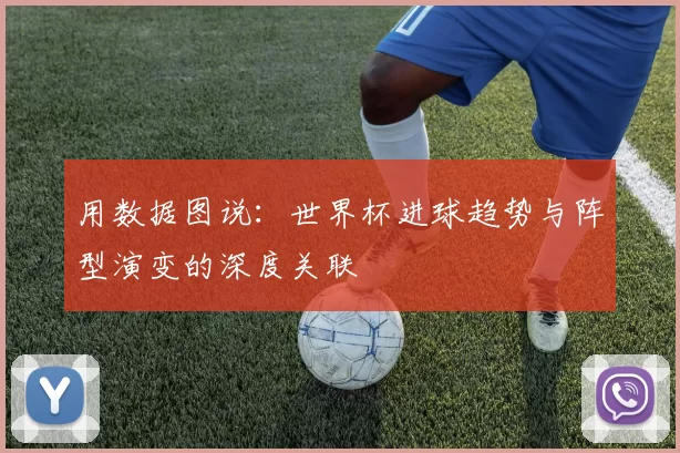 用数据图说:世界杯进球趋势与阵型演变的深度关联