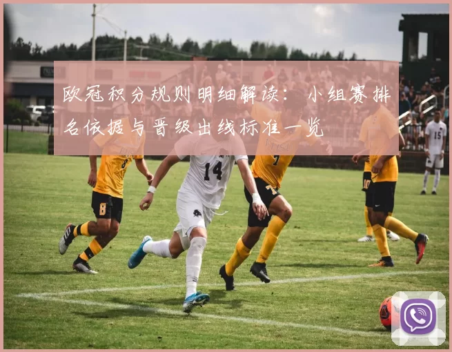 欧冠积分规则明细解读:小组赛排名依据与晋级出线标准一览