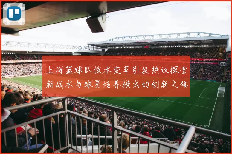 上海篮球队技术变革引发热议探索新战术与球员培养模式的创新之路